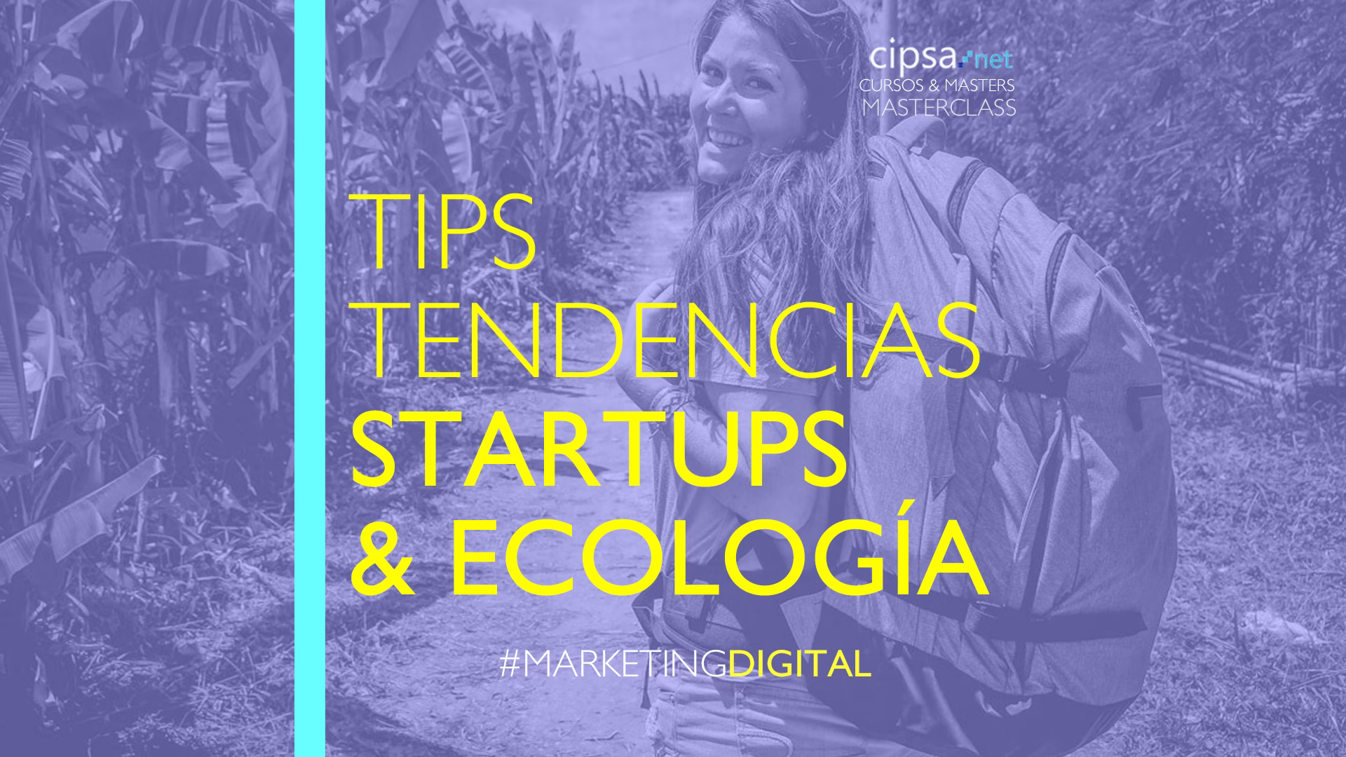 Startups & Ecología. Eco productos. Ecofriendly. Masterclass especial Tips tendencias Startups & Ecología. Profesora Judith Díaz Garcés Master Marketing Digital CIPSA Barcelona.