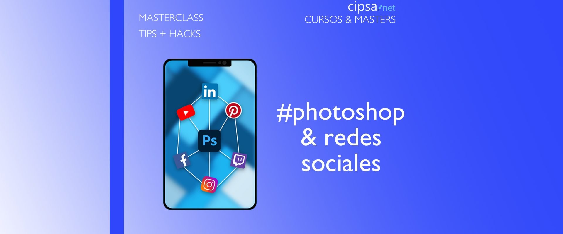 MASTERCLASS * Tips Photoshop para Redes Sociales. Profesor Marc Bañoles CIPSA BARCELONA JUEVES 26 NOVIEMBRE 12H MASTERCLASS