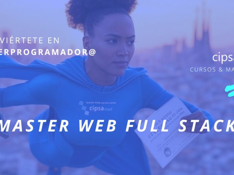 MASTER WEB FULL STACK SUPER PROGRAMADOR ESTUDIA CIPSA BARCELONA CURSOS ONLINE MASTER ONLINE SEMIPRESENCIAL PRESENCIAL CURSOS PROFESIONALES