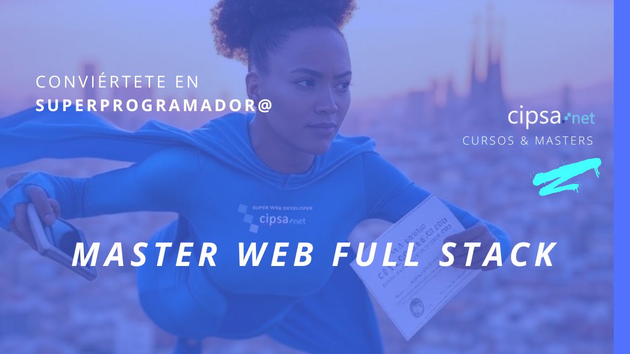 MASTER WEB FULL STACK SUPER PROGRAMADOR ESTUDIA CIPSA BARCELONA CURSOS ONLINE MASTER ONLINE SEMIPRESENCIAL PRESENCIAL CURSOS PROFESIONALES