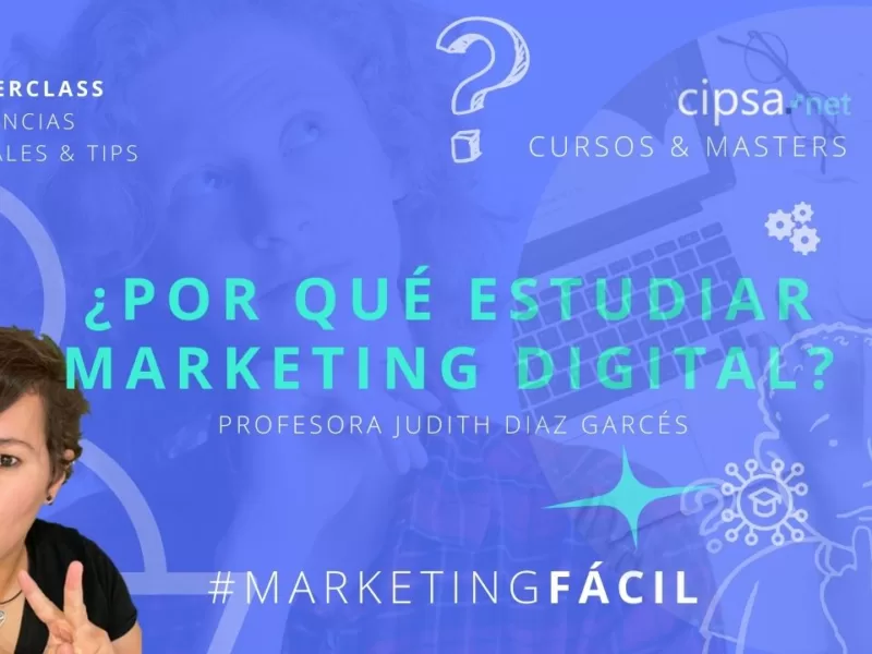 Masterclass ¿Por qué estudiar Marketing Digital? Martes 11 de julio 18h Youtube CIPSA Profesora Judith Díaz Garcés