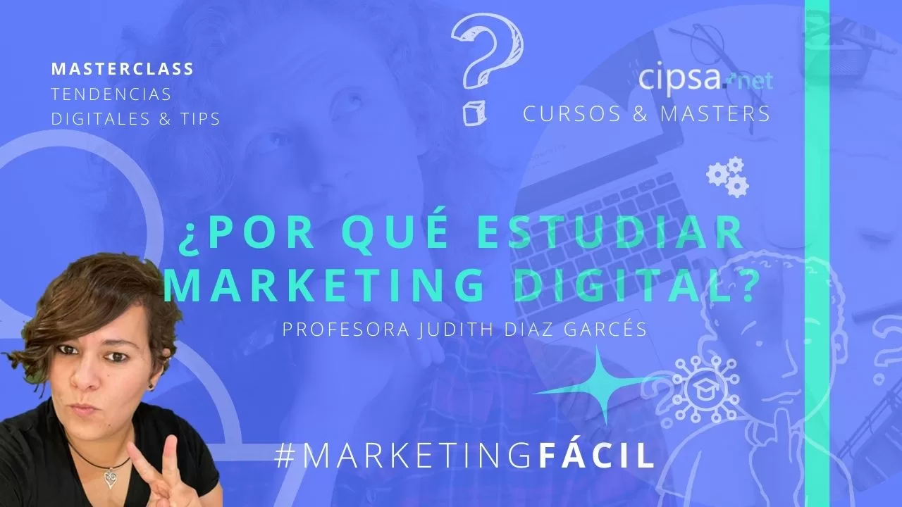 Masterclass ¿Por qué estudiar Marketing Digital? Martes 11 de julio 18h Youtube CIPSA Profesora Judith Díaz Garcés