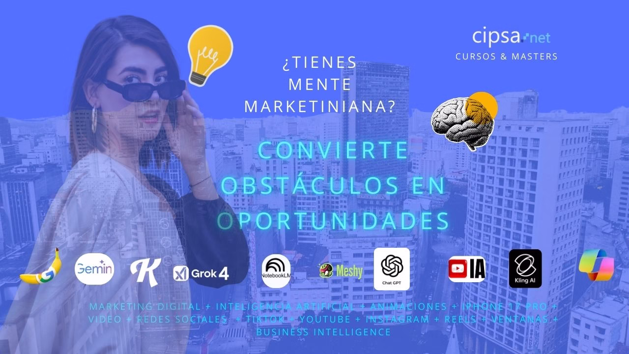 cipsa curso master marketing digital inteligencia artificial IA ANIMACIÓN video reels tik tok ventanas MENTE MARKETINIANA OBSTÁCULOS OPORTUNIDADES